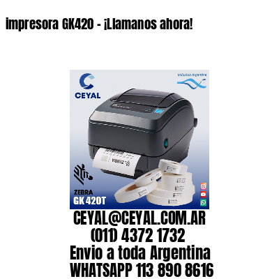 impresora GK420 – ¡Llamanos ahora!