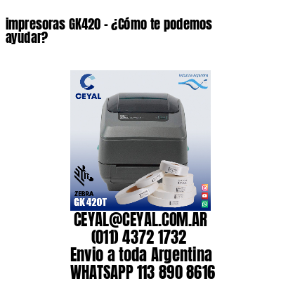 impresoras GK420 – ¿Cómo te podemos ayudar?