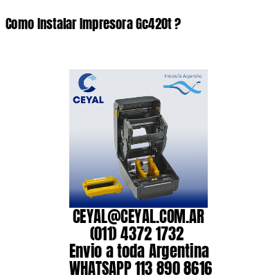 Como Instalar Impresora Gc420t ?