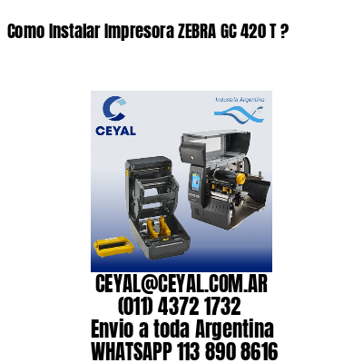 Como Instalar Impresora ZEBRA GC 420 T ?