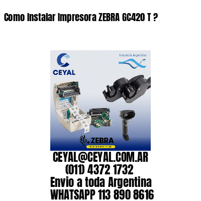 Como Instalar Impresora ZEBRA GC420 T ?