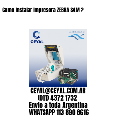 Como Instalar Impresora ZEBRA S4M ?