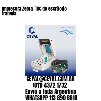 Impresora Zebra  TSC de escritorio trabada