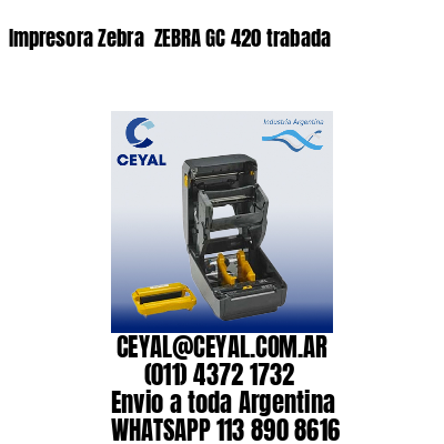 Impresora Zebra  ZEBRA GC 420 trabada