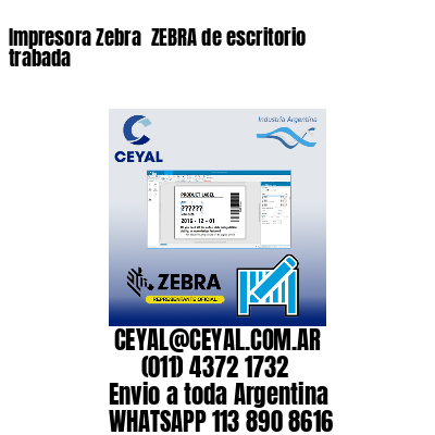 Impresora Zebra  ZEBRA de escritorio trabada