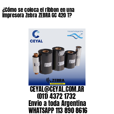 ¿Cómo se coloca el ribbon en una impresora Zebra ZEBRA GC 420 T?