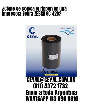 ¿Cómo se coloca el ribbon en una impresora Zebra ZEBRA GC 420?