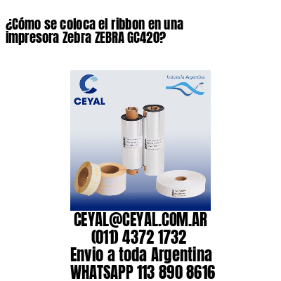 ¿Cómo se coloca el ribbon en una impresora Zebra ZEBRA GC420?