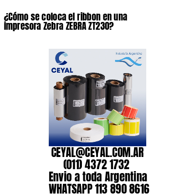 ¿Cómo se coloca el ribbon en una impresora Zebra ZEBRA ZT230?