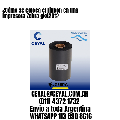 ¿Cómo se coloca el ribbon en una impresora Zebra gk420t?