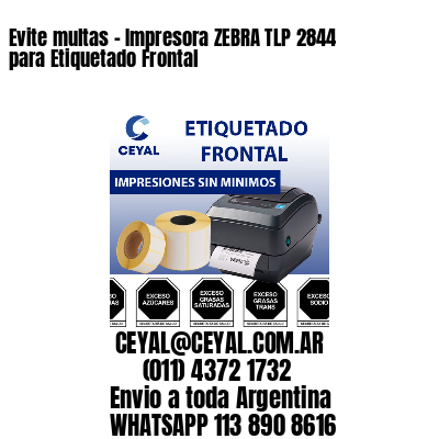 Evite multas – Impresora ZEBRA TLP 2844 para Etiquetado Frontal