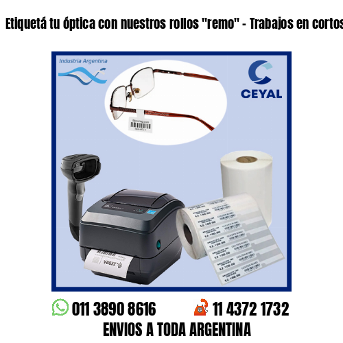 Etiquetá tu óptica con nuestros rollos «remo» – Trabajos en cortos plazos!