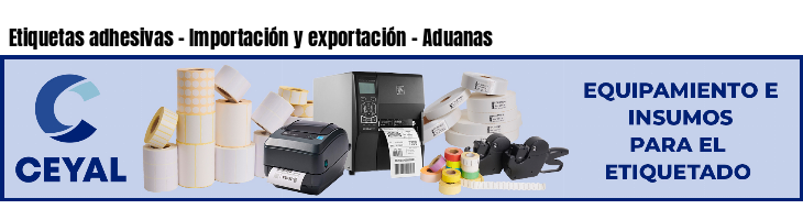 Etiquetas adhesivas - Importación y exportación - Aduanas