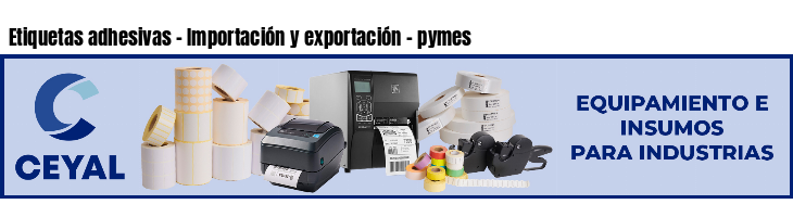Etiquetas adhesivas - Importación y exportación - pymes