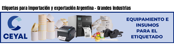 Etiquetas para importación y exportación Argentina - Grandes industrias
