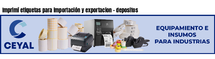Imprimí etiquetas para importación y exportacion - depositos