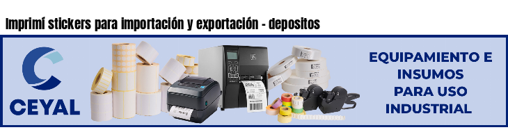 Imprimí stickers para importación y exportación - depositos