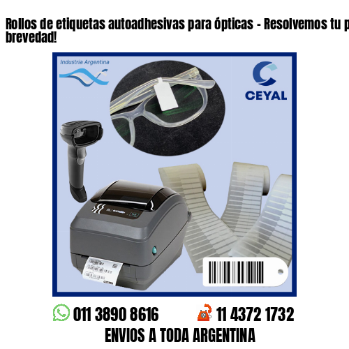 Rollos de etiquetas autoadhesivas para ópticas – Resolvemos tu pedido a la brevedad!