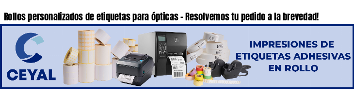 Rollos personalizados de etiquetas para ópticas - Resolvemos tu pedido a la brevedad!