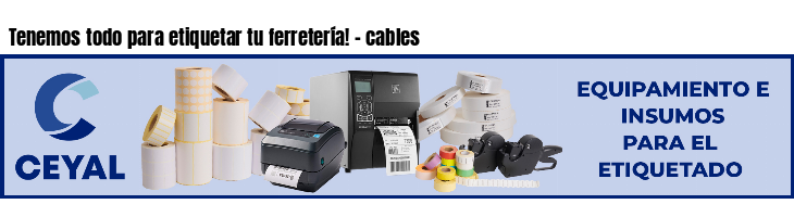 Tenemos todo para etiquetar tu ferretería! - cables