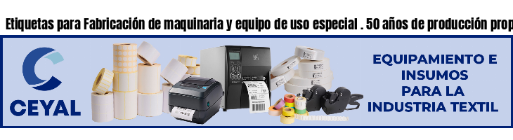 Etiquetas para Fabricación de maquinaria y equipo de uso especial . 50 años de producción propia