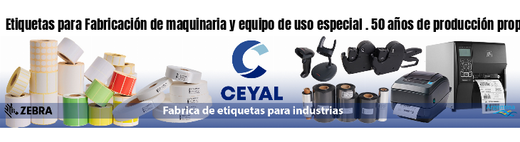 Etiquetas para Fabricación de maquinaria y equipo de uso especial . 50 años de producción propia