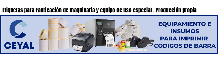 Etiquetas para Fabricación de maquinaria y equipo de uso especial . Producción propia