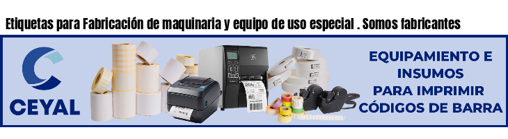 Etiquetas para Fabricación de maquinaria y equipo de uso especial . Somos fabricantes