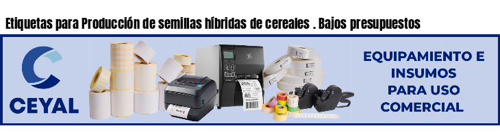 Etiquetas para Producción de semillas híbridas de cereales . Bajos presupuestos