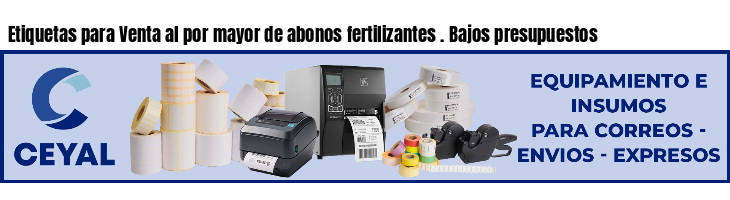 Etiquetas para Venta al por mayor de abonos fertilizantes . Bajos presupuestos
