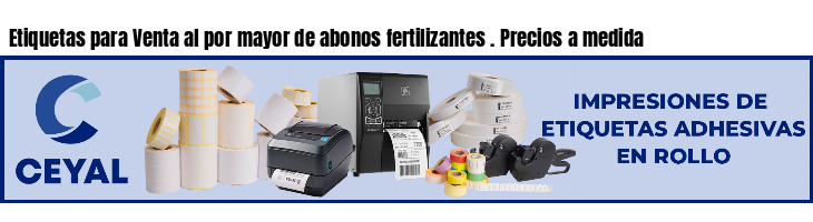 Etiquetas para Venta al por mayor de abonos fertilizantes . Precios a medida