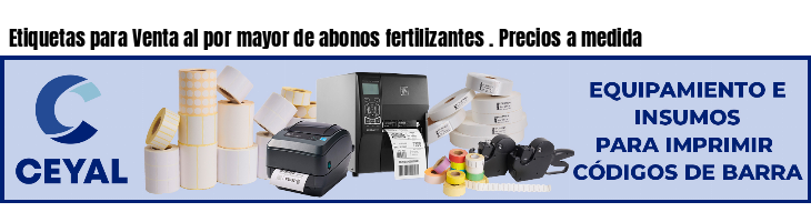 Etiquetas para Venta al por mayor de abonos fertilizantes . Precios a medida