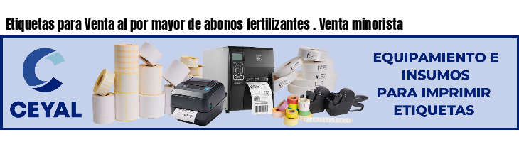 Etiquetas para Venta al por mayor de abonos fertilizantes . Venta minorista