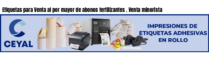 Etiquetas para Venta al por mayor de abonos fertilizantes . Venta minorista