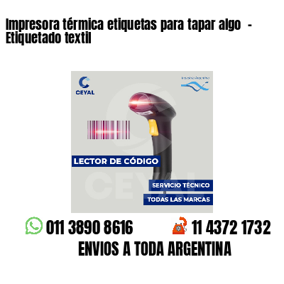 Impresora térmica etiquetas para tapar algo - Etiquetado textil