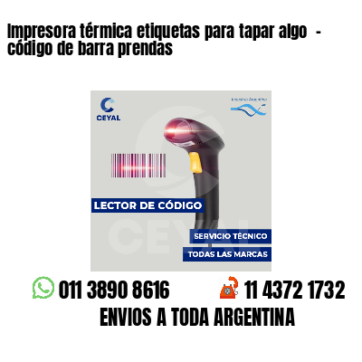 Impresora térmica etiquetas para tapar algo - código de barra prendas
