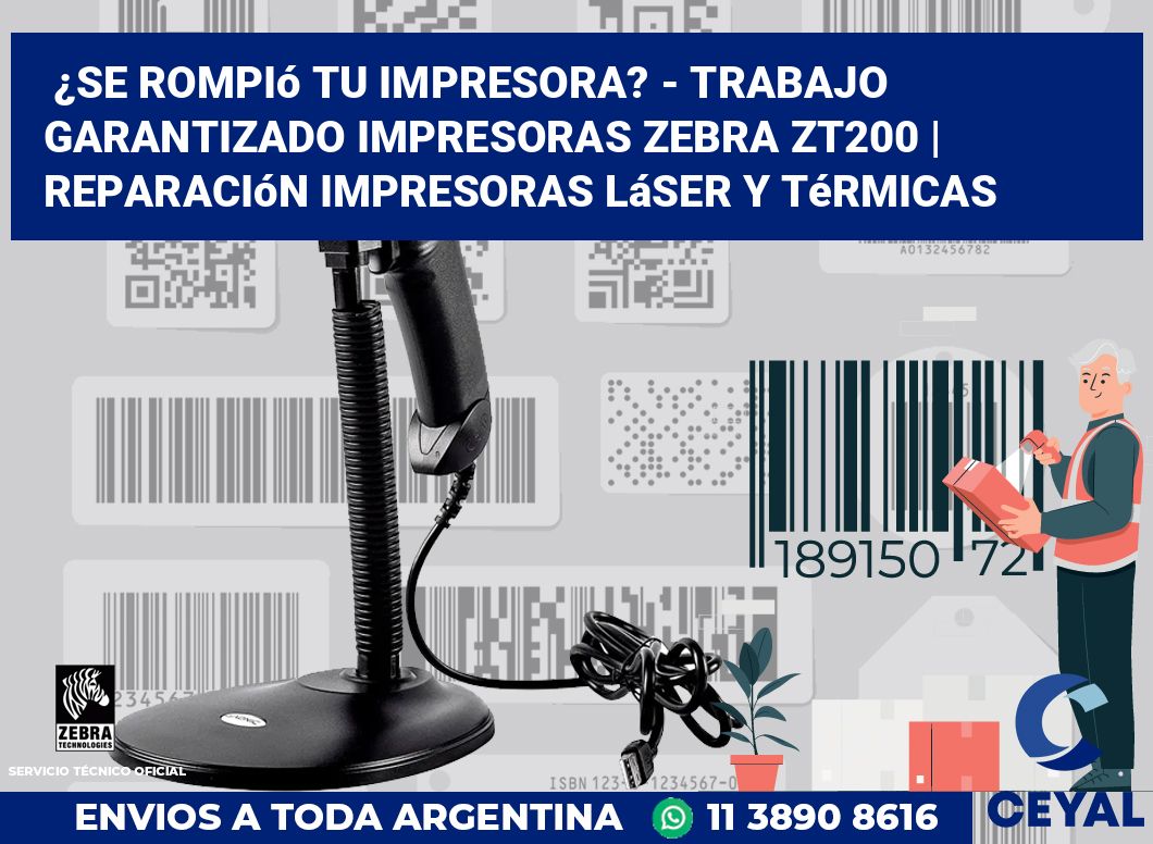 ¿Se rompió tu impresora? - Trabajo garantizado impresoras Zebra ZT200 | Reparación impresoras láser y térmicas