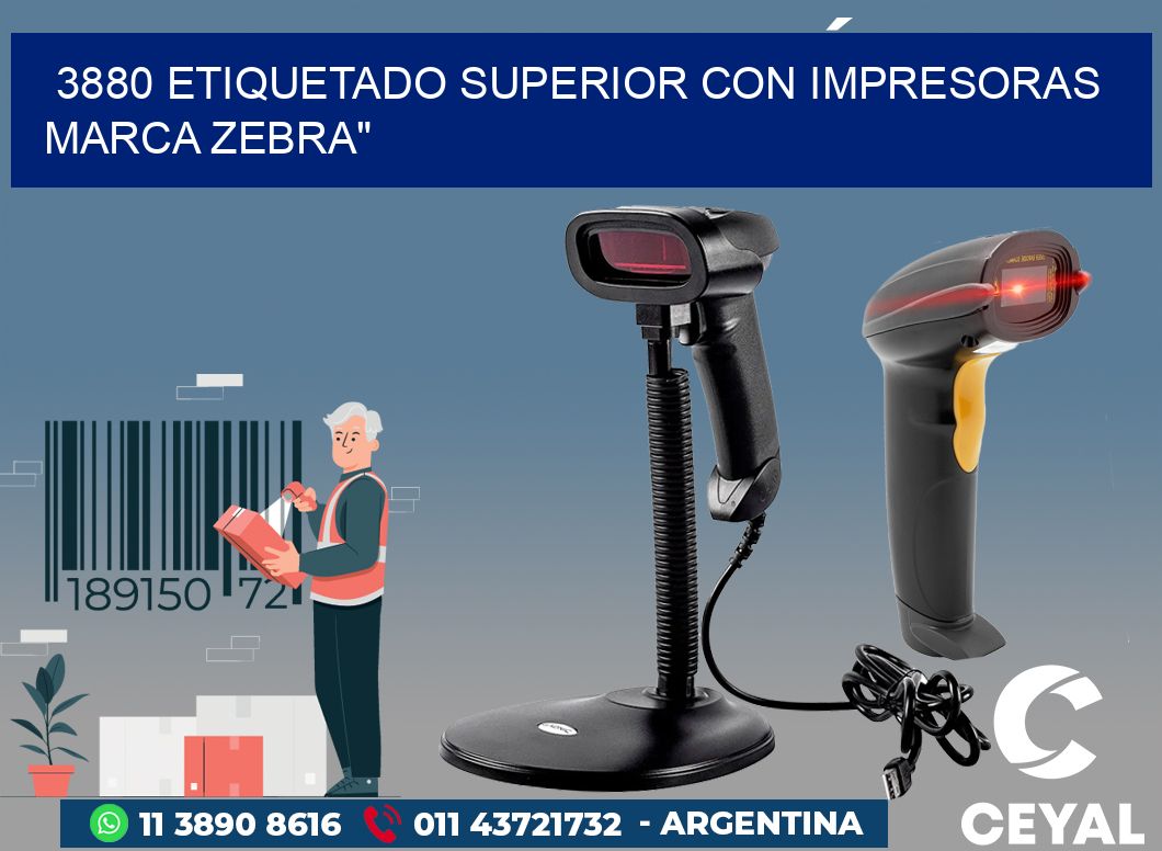 3880 ETIQUETADO SUPERIOR CON IMPRESORAS MARCA ZEBRA