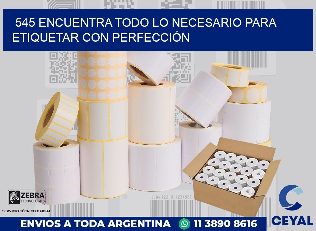 545 ENCUENTRA TODO LO NECESARIO PARA ETIQUETAR CON PERFECCIÓN