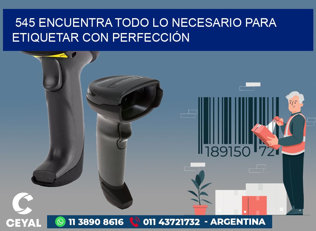 545 ENCUENTRA TODO LO NECESARIO PARA ETIQUETAR CON PERFECCIÓN