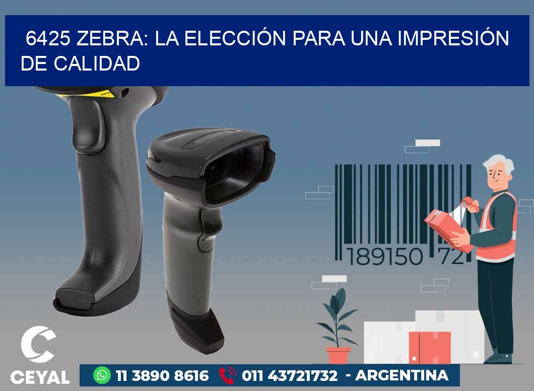 6425 ZEBRA: LA ELECCIÓN PARA UNA IMPRESIÓN DE CALIDAD
