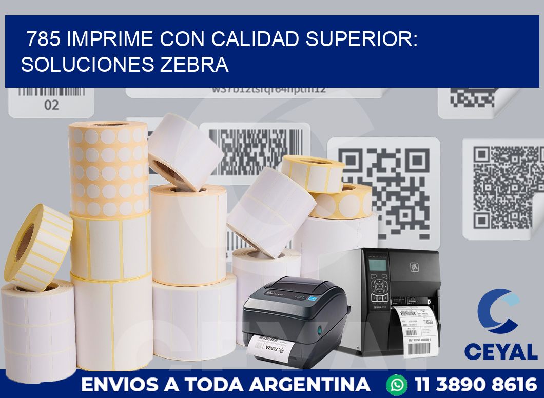 785 IMPRIME CON CALIDAD SUPERIOR: SOLUCIONES ZEBRA