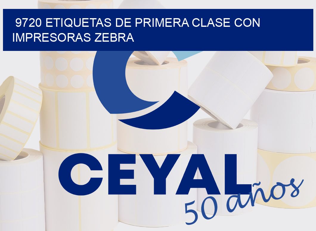 9720 ETIQUETAS DE PRIMERA CLASE CON IMPRESORAS ZEBRA