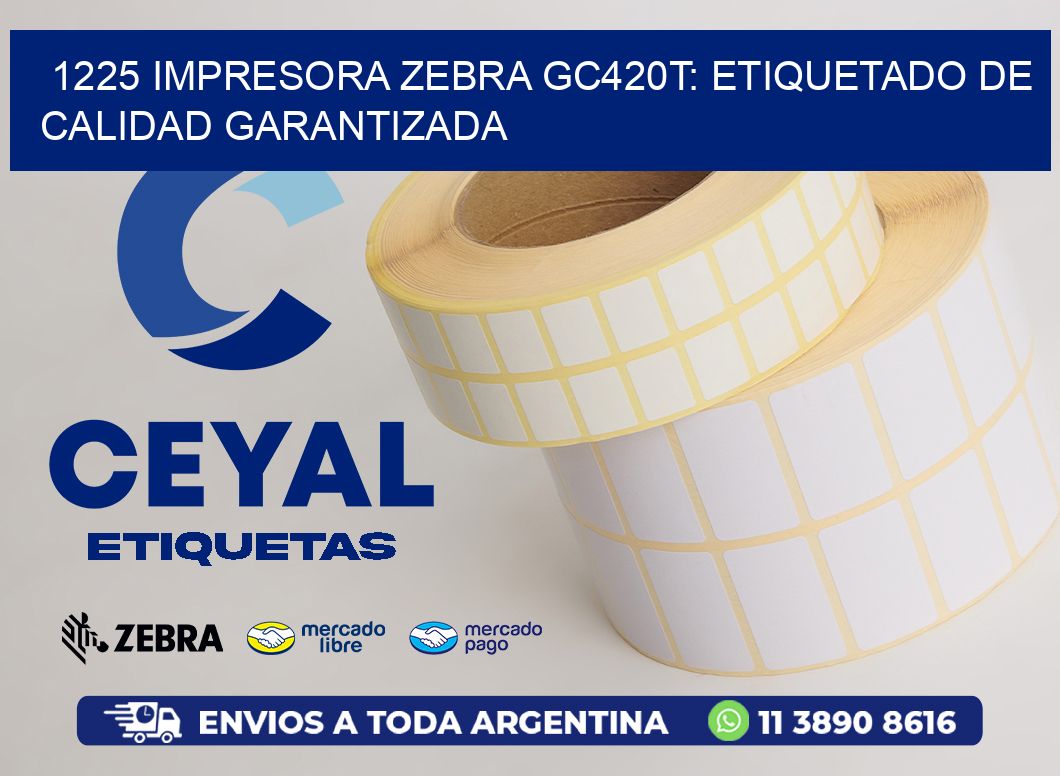 1225 Impresora Zebra GC420T: Etiquetado de Calidad Garantizada