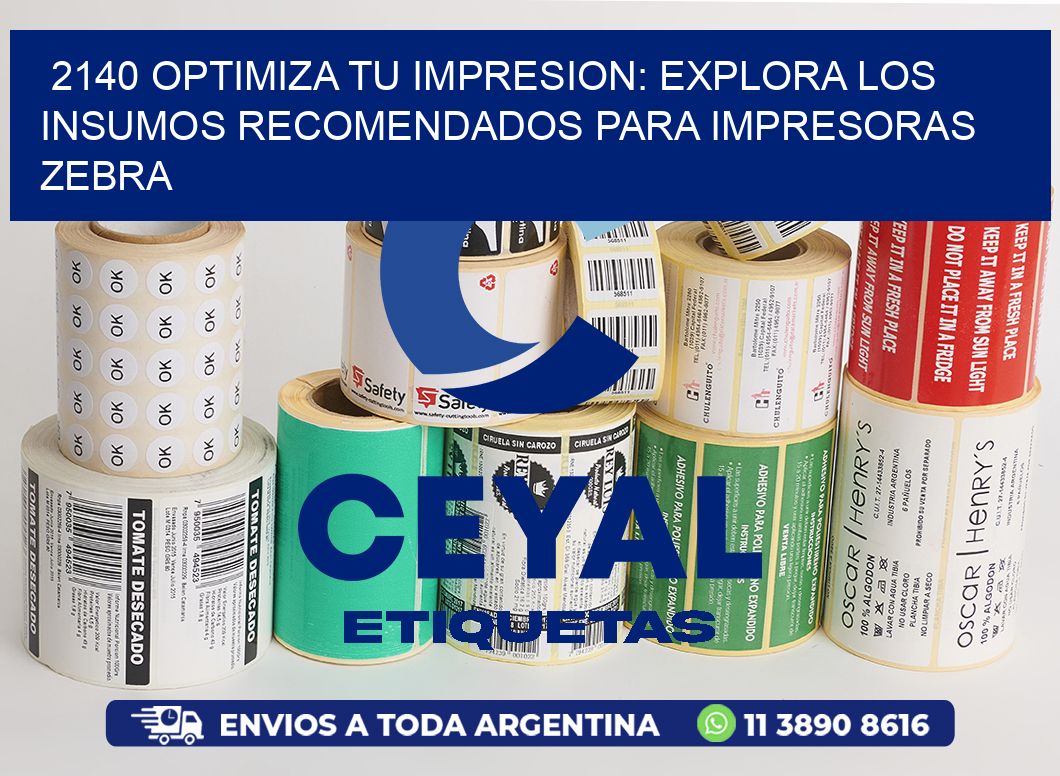 2140 OPTIMIZA TU IMPRESION: EXPLORA LOS INSUMOS RECOMENDADOS PARA IMPRESORAS ZEBRA