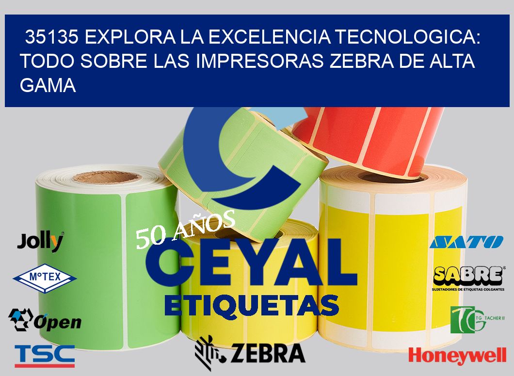 35135 EXPLORA LA EXCELENCIA TECNOLOGICA: TODO SOBRE LAS IMPRESORAS ZEBRA DE ALTA GAMA
