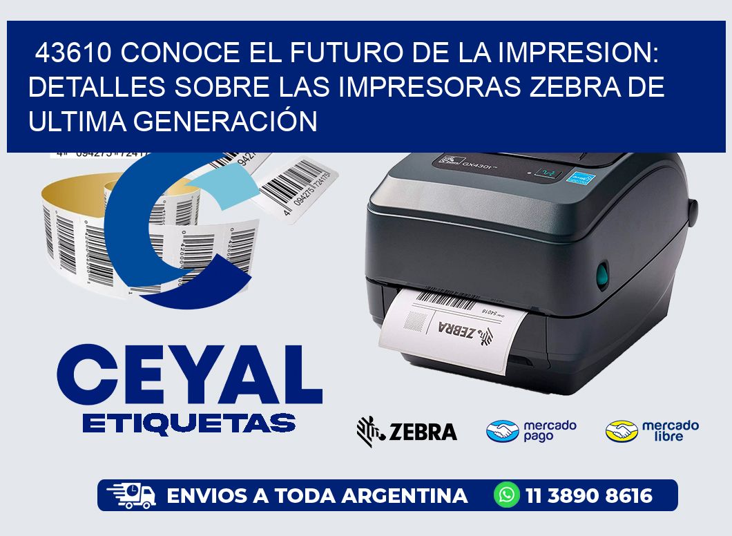 43610 CONOCE EL FUTURO DE LA IMPRESION: DETALLES SOBRE LAS IMPRESORAS ZEBRA DE ULTIMA GENERACIÓN
