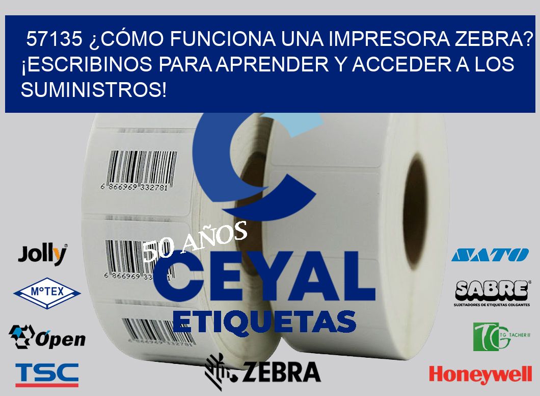 57135 ¿CÓMO FUNCIONA UNA IMPRESORA ZEBRA? ¡ESCRIBINOS PARA APRENDER Y ACCEDER A LOS SUMINISTROS!