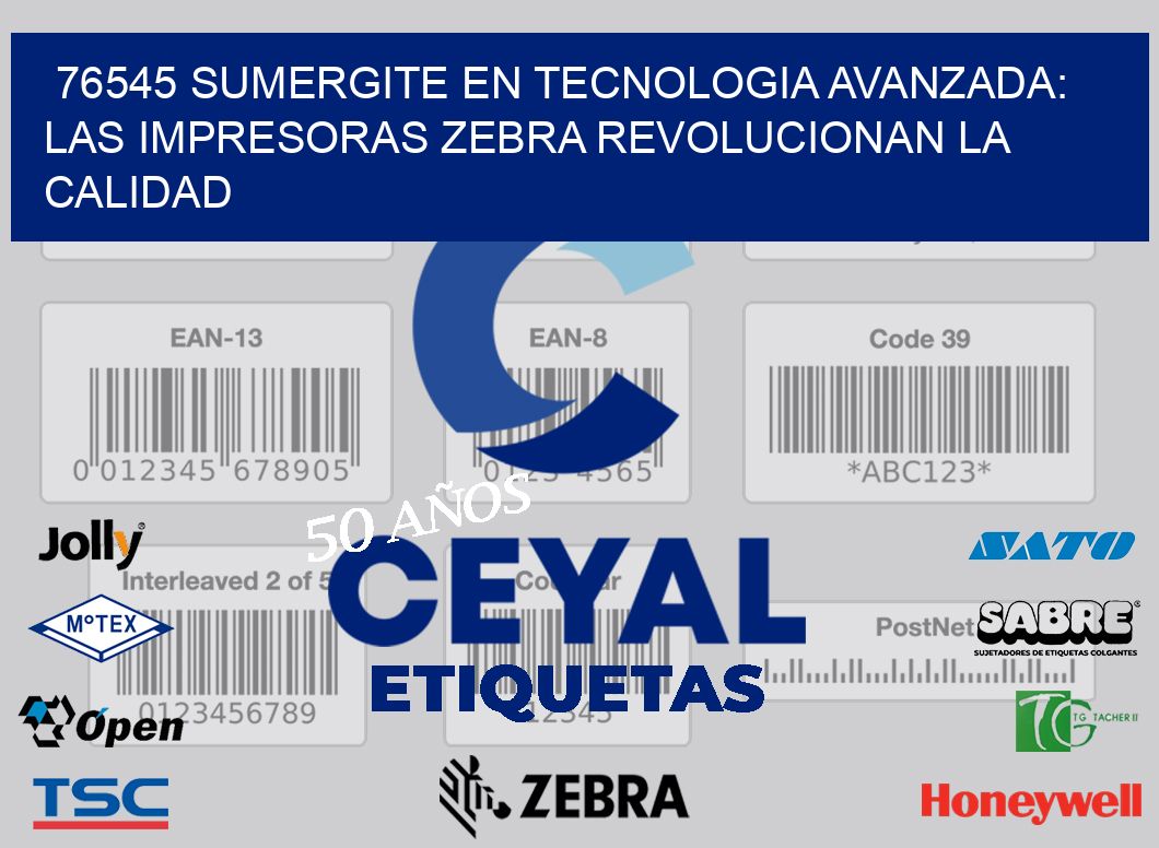 76545 SUMERGITE EN TECNOLOGIA AVANZADA: LAS IMPRESORAS ZEBRA REVOLUCIONAN LA CALIDAD