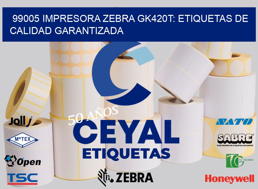 99005 Impresora Zebra GK420T: Etiquetas de Calidad Garantizada